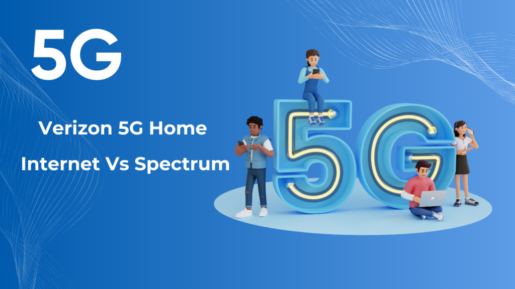 Verizon 5G Home Internet vs Spectrum
